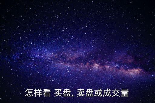 怎樣看 買(mǎi)盤(pán), 賣(mài)盤(pán)或成交量