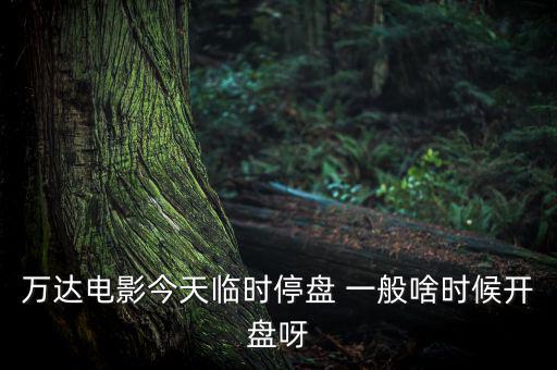 萬達(dá)電影今天臨時(shí)停盤 一般啥時(shí)候開盤呀