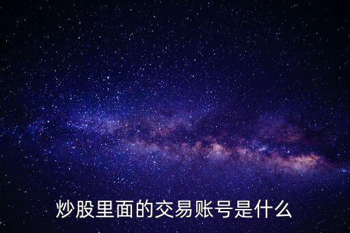 股票交易賬戶是什么，股票里面的交易賬戶是什么