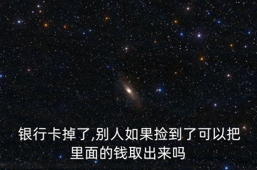  銀行卡掉了,別人如果撿到了可以把里面的錢(qián)取出來(lái)嗎