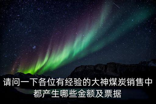 請(qǐng)問(wèn)一下各位有經(jīng)驗(yàn)的大神煤炭銷(xiāo)售中都產(chǎn)生哪些金額及票據(jù)