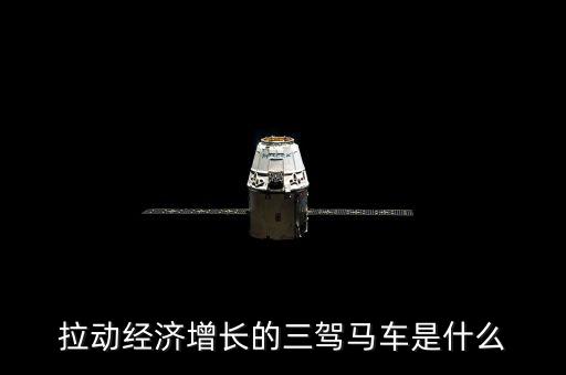 拉動(dòng)國(guó)民經(jīng)濟(jì)增長(zhǎng)的三駕馬車(chē)是什么，拉動(dòng)經(jīng)濟(jì)增長(zhǎng)的三輛馬車(chē)是什么