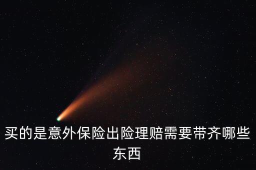 意外險理賠需要什么，意外保險理賠時需要的材料有哪些