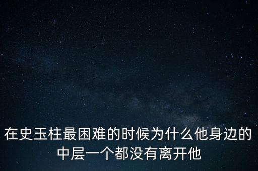 在史玉柱最困難的時(shí)候?yàn)槭裁此磉叺闹袑右粋€(gè)都沒有離開他