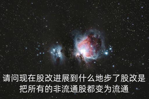 股改后有什么壞處，請(qǐng)問(wèn)現(xiàn)在股改進(jìn)展到什么地步了股改是把所有的非流通股都變?yōu)榱魍?/></a></span><span id=