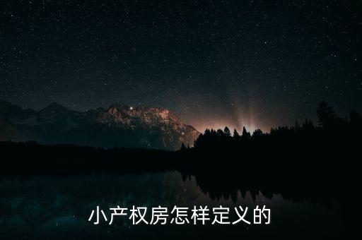 什么叫做小產(chǎn)權(quán)房，小產(chǎn)權(quán)房怎樣定義的