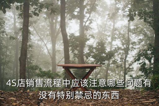 4S店銷售流程中應(yīng)該注意哪些問(wèn)題有沒有特別禁忌的東西