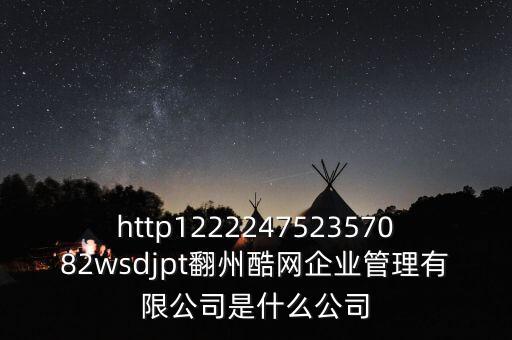 通鼎互聯(lián)是什么公司，http122224752357082wsdjpt翻州酷網(wǎng)企業(yè)管理有限公司是什么公司