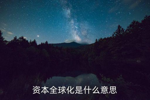 什么是資本全球化，資本全球化是什么意思