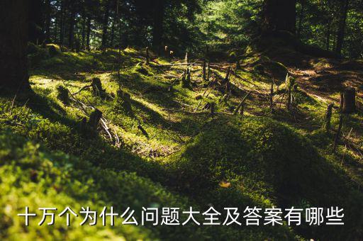 十萬(wàn)個(gè)為什么問(wèn)題大全及答案有哪些