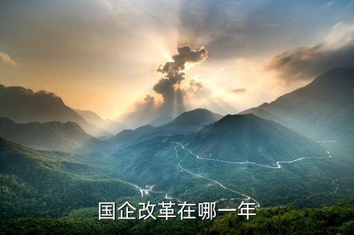 國(guó)企改革什么時(shí)候開(kāi)盤，國(guó)有企業(yè)改革是什么時(shí)候