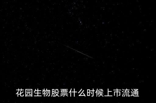300401什么時(shí)候上市，花園生物股票什么時(shí)候上市流通
