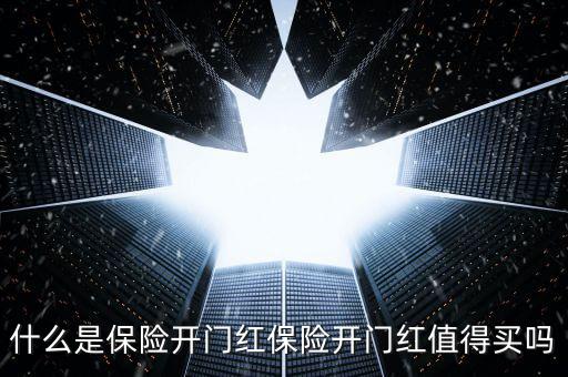 保險(xiǎn)公司開門紅是什么，什么是保險(xiǎn)開門紅保險(xiǎn)開門紅值得買嗎