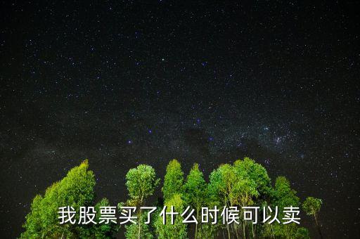 股票什么時(shí)候可以賣出，我股票買了什么時(shí)候可以賣