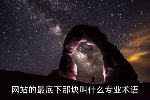 網(wǎng)站底部叫什么，網(wǎng)站的最底下那塊叫什么專業(yè)術(shù)語