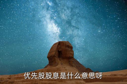 浮動(dòng)股息優(yōu)先股什么意思，優(yōu)先股股息是什么意思呀