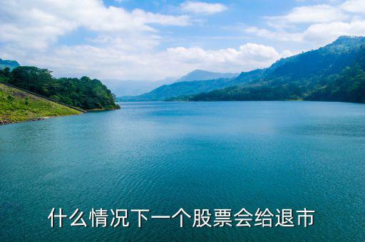 股票什么情況下退市，請(qǐng)問(wèn)什么情況下企業(yè)的股票才會(huì)退市呢