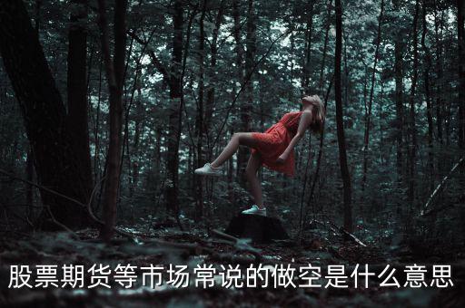 做空期貨什么意思，期貨的做空是什么意思