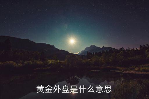 黃金外盤內盤是什么意思，黃金外盤是什么意思