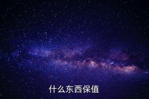 什么禮物保值，什么東西保值