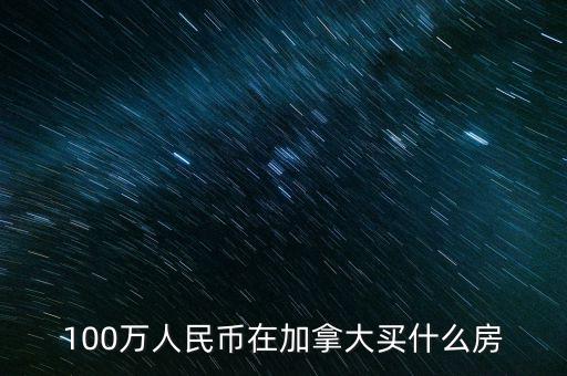 100萬(wàn)人民幣在加拿大買什么房