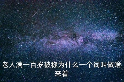 100歲以上老人叫什么，超過(guò)百歲的人被稱(chēng)為什么