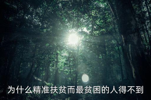 為什么窮人就貸不上精準(zhǔn)扶貧，為什么精準(zhǔn)扶貧而最貧困的人得不到