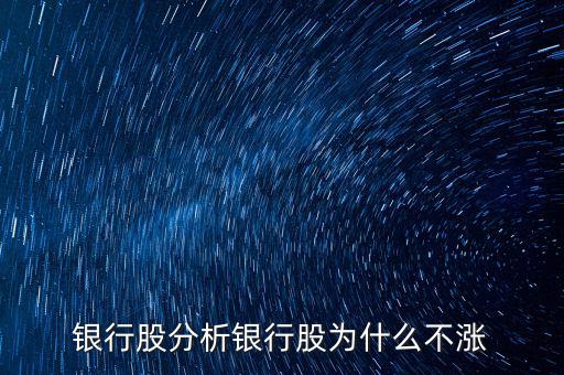 銀行股為什么不漲，我來告訴你銀行股為什么不漲