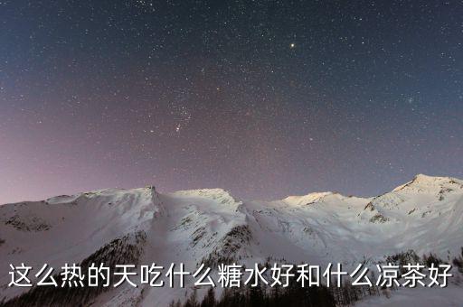 煲涼茶給什么糖好，夏天天熱誰有去暑的涼茶配方或者糖水配方