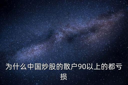 中國股民為什么虧錢，為什么中國炒股的散戶90以上的都虧損