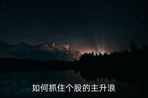 如何抓住個(gè)股的主升浪