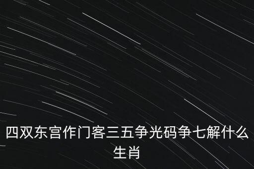 四五爭特三七論什么肖，四五合八得三七是什么生肖