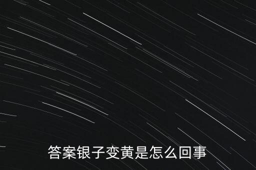 白銀為什么會變黃，帶白銀為什么會發(fā)黃