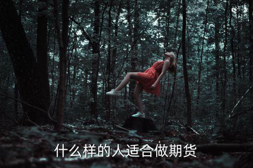 什么樣性格的人做期貨，什么樣的人適合做期貨