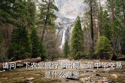 請(qǐng)問(wèn)一下農(nóng)業(yè)銀行卡出現(xiàn)一筆中華交易是什么意思