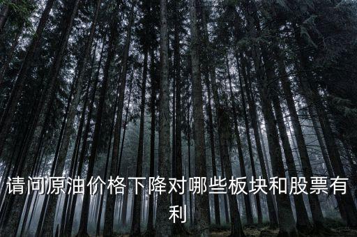 石油下跌對什么公司有利，石油大跌對哪些股票有益