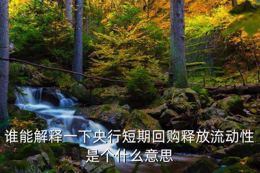 釋放流動性什么意思，央票發(fā)行連續(xù)第二周暫停當日央行也未進行正回購操作請問這是什