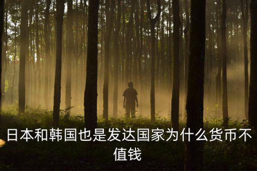 日本和韓國也是發(fā)達(dá)國家為什么貨幣不值錢