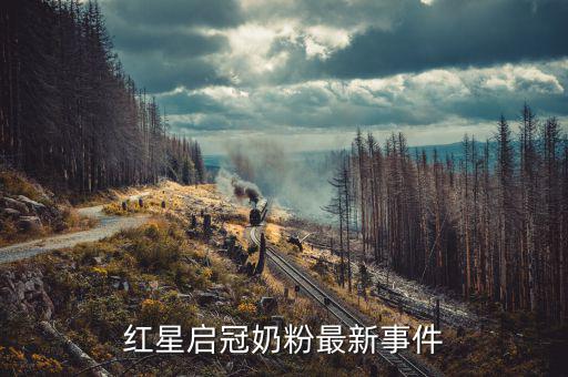 紅星奶粉為什么不暢銷，紅星啟冠奶粉最新事件