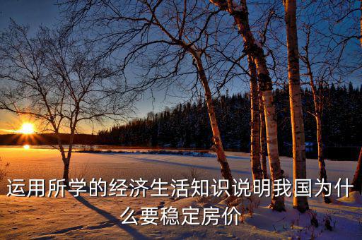 運用所學(xué)的經(jīng)濟生活知識說明我國為什么要穩(wěn)定房價