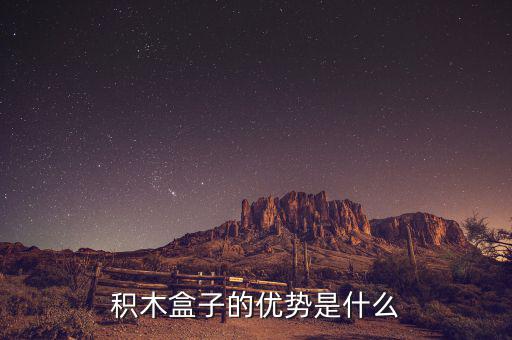 什么叫做積木盒子，積木盒子的優(yōu)勢是什么