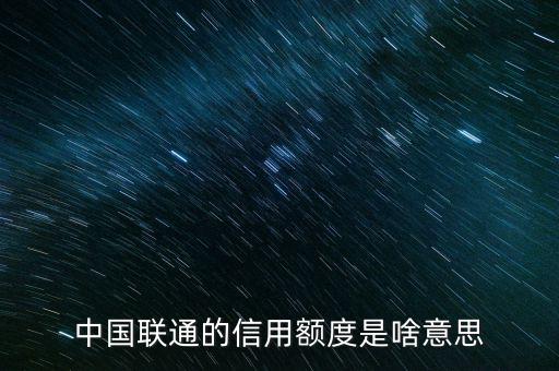 手機信用額度是什么，中國聯(lián)通的信用額度是啥意思