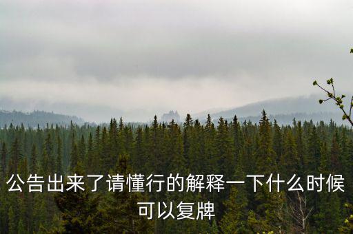 公告出來了請(qǐng)懂行的解釋一下什么時(shí)候可以復(fù)牌