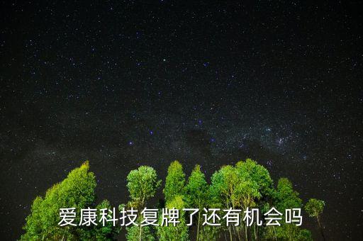 愛康科技什么時候復(fù)牌，愛康科技復(fù)牌能大漲嗎