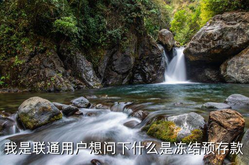聯(lián)通凍結預存款是什么意思，我是聯(lián)通用戶想問下什么是凍結預存款