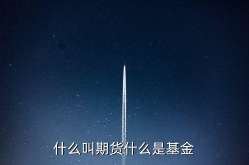 什么是期貨基金，什么是基金期貨