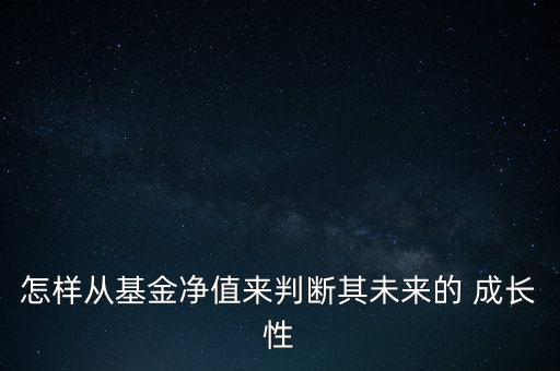 怎樣從基金凈值來判斷其未來的 成長(zhǎng)性