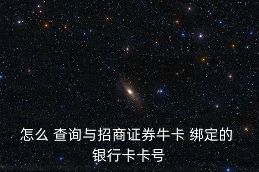 怎么 查詢與招商證券牛卡 綁定的 銀行卡卡號(hào)