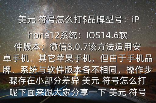  美元 符號怎么打$品牌型號：iPhone12系統(tǒng)：IOS14.6軟件版本：微信8.0.7該方法適用安卓手機(jī)、其它蘋果手機(jī)，但由于手機(jī)品牌、系統(tǒng)與軟件版本各不相同，操作步驟存在小部分差異 美元 符號怎么打呢下面來跟大家分享一下 美元 符號
