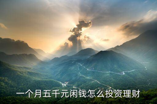 一個(gè)月五千元閑錢(qián)怎么投資理財(cái)